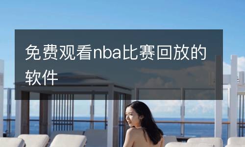 免费观看nba比赛回放的软件