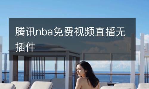 腾讯nba免费视频直播无插件